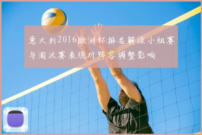 意大利2016欧洲杯排名解读小组赛与淘汰赛表现对阵容调整影响