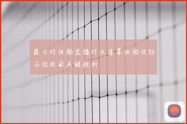 爵士对快船直播对决落幕快船攻防占优收获关键胜利