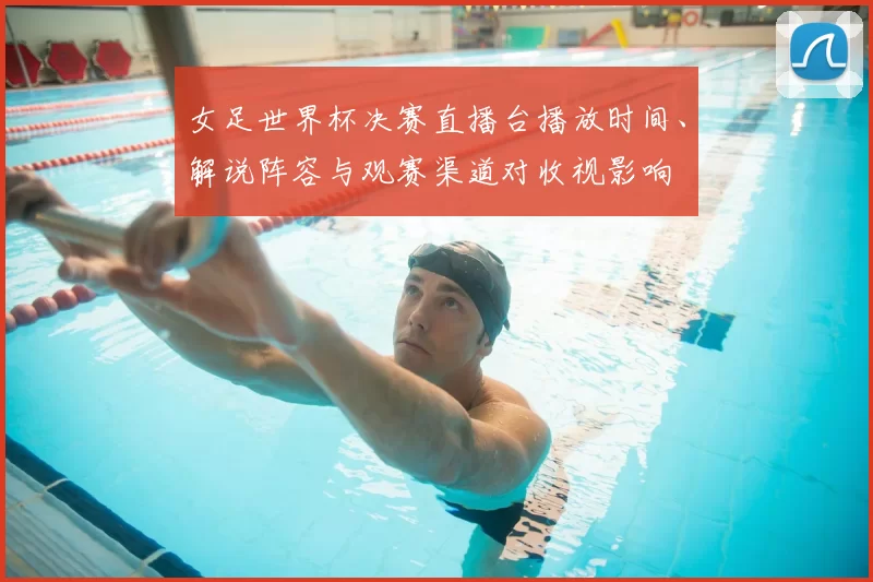 女足世界杯决赛直播台播放时间、解说阵容与观赛渠道对收视影响